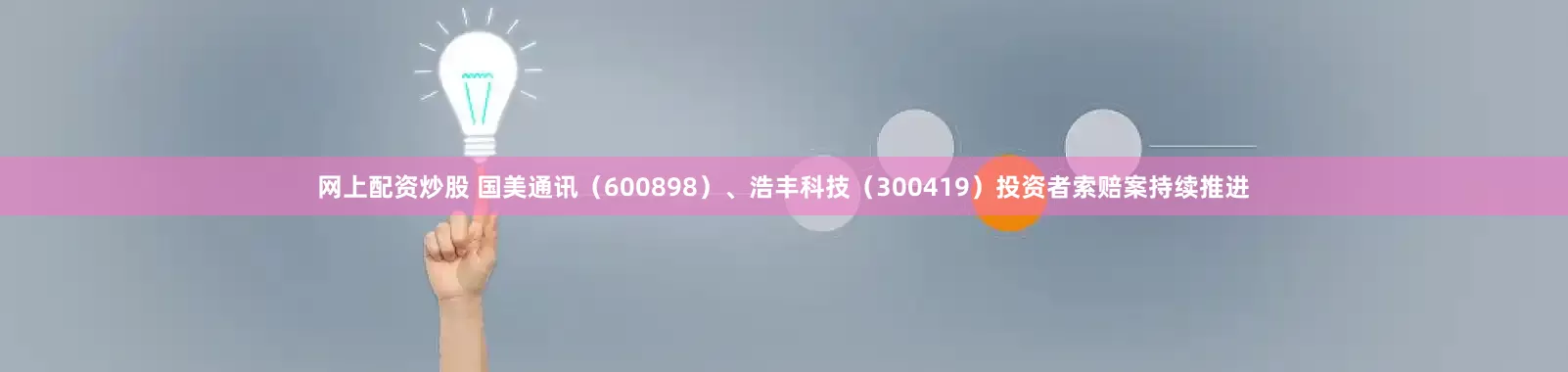 网上配资炒股 国美通讯（600898）、浩丰科技（300419）投资者索赔案持续推进
